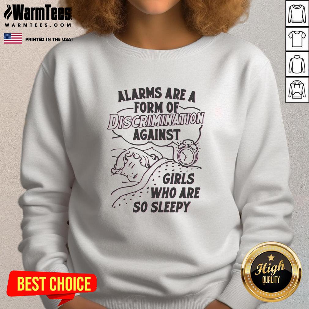 Good Alarms Are A Form Of Discrimination Against Girls Who Are So Sleepy Sweatshirt Cozy sweatshirt reading 'Good Alarms Are A Form Of Discrimination Against Girls Who Are So Sleepy' in bold text.