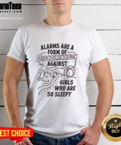 Good Alarms Are A Form Of Discrimination Against Girls Who Are So Sleepy T-Shirt design featuring playful text and graphics.