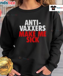 Good Anti-Vaxxers Make Me Sick Sweatshirt featuring bold text design, perfect for expressing strong opinions on vaccination.