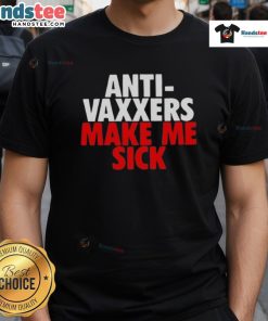 Good Anti-Vaxxers Make Me Sick T-Shirt featuring bold text design, perfect for expressing vaccination advocacy.