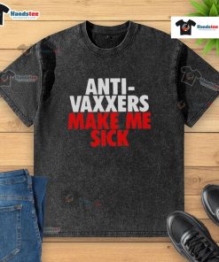 Good Anti-Vaxxers Make Me Sick washed t-shirt with bold text design, promoting vaccination awareness and public health.