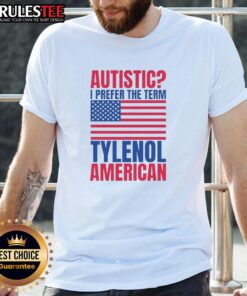 Good Autistic I Prefer The Term Tylenol American Flag T-Shirt featuring a bold graphic and patriotic colors.