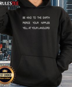 Good Be Kind to the Earth hoodie featuring 'Pierce Your Nipples, Yell at Your Landlord' design for eco-conscious fashion.