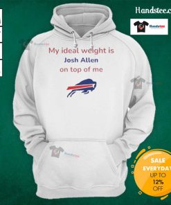Good Buffalo Bills football hoodie featuring 'My Ideal Weight Is Josh Allen On Top Of Me' design.