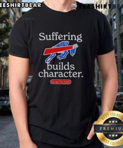 Alt Text: Good Buffalo Bills Suffering Builds Character T-Shirt design featuring bold text and team colors for sports fans.