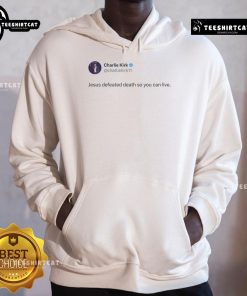 Good Charlie Kirk Jesus Defeated Death So You Can Live Hoodie featuring inspirational design and faith-based message.
