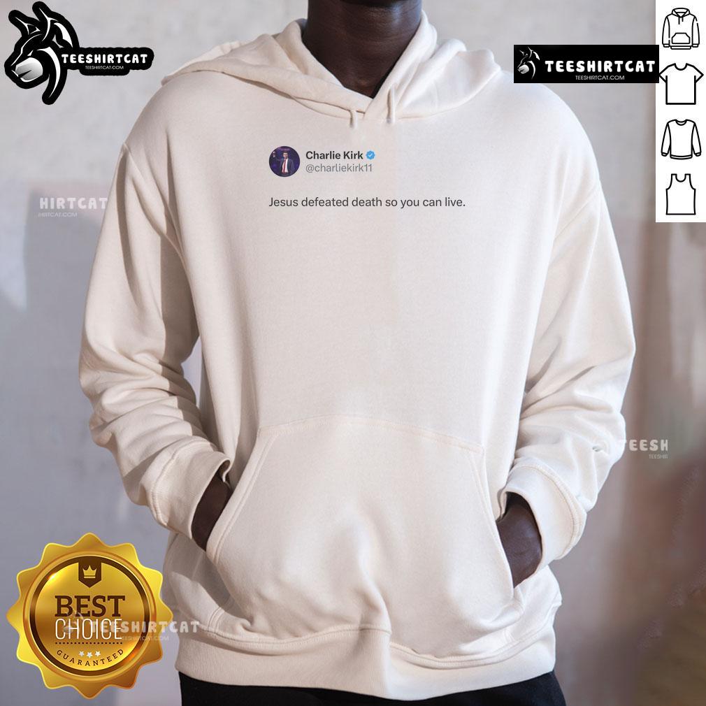 Good Charlie Kirk Jesus Defeated Death So You Can Live Hoodie Good Charlie Kirk Jesus Defeated Death So You Can Live Hoodie featuring inspirational design and faith-based message.