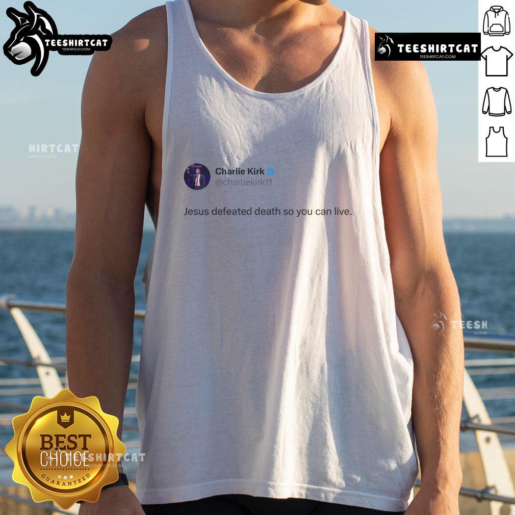 Good Charlie Kirk Jesus Defeated Death So You Can Live Tank Top Good Charlie Kirk Jesus Defeated Death So You Can Live tank top design featuring bold text and vibrant colors.