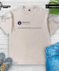 Good Charlie Kirk Jesus Defeated Death So You Can Live Washed T-Shirt featuring inspirational design for believers.