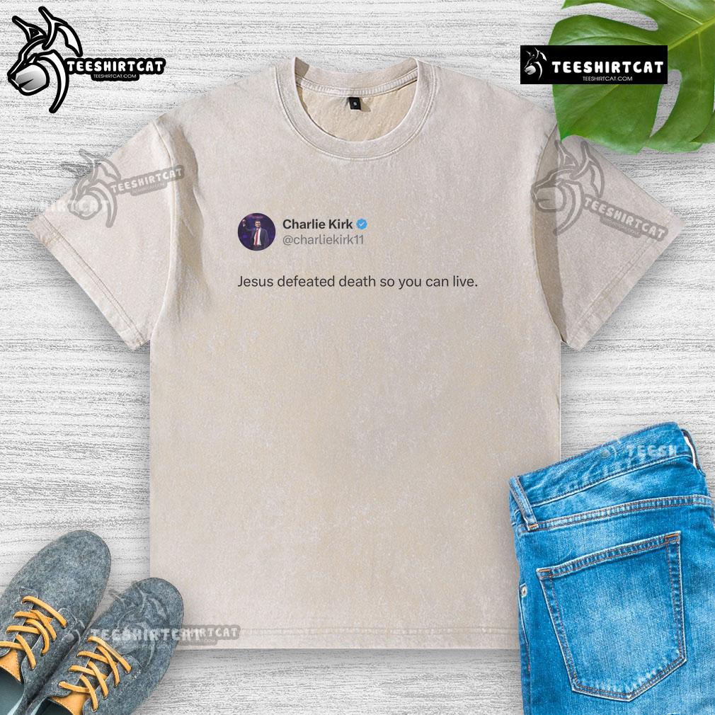 Good Charlie Kirk Jesus Defeated Death So You Can Live Washed T Shirt Good Charlie Kirk Jesus Defeated Death So You Can Live Washed T-Shirt featuring inspirational design for believers.