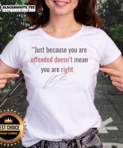 Good Charlie Kirk 'Just Because You're Offended Doesn't Mean You Are Right' signature ladies tee showcasing bold graphic design.