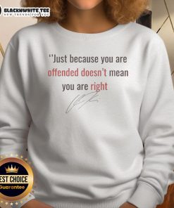 Good Charlie Kirk Just Because You're Offended Doesn't Mean You Are Right sweatshirt featuring bold text design.