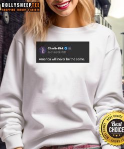 Good Charlie Kirk Quote sweatshirt featuring 'America Will Never Be The Same' design, perfect for patriots and conservatives.
