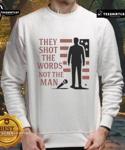 Good Charlie Kirk 'They Shot The Words Not The Man' sweatshirt featuring bold text design for political apparel enthusiasts.