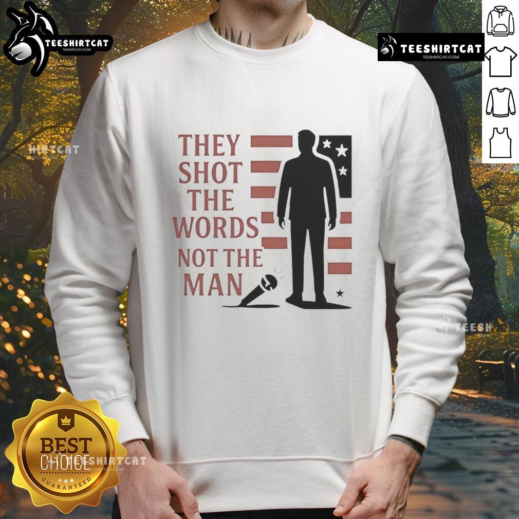 Good Charlie Kirk They Shot The Words Not The Man Sweatshirt Good Charlie Kirk 'They Shot The Words Not The Man' sweatshirt featuring bold text design for political apparel enthusiasts.