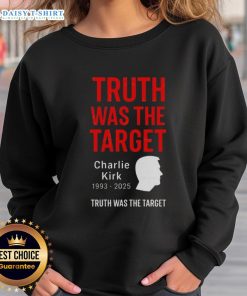 Good Charlie Kirk Was The Target 1993-2025 Memorial Sweatshirt featuring bold text and a tribute design.