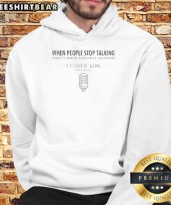 Good Charlie Kirk quote hoodie: 'When people stop talking, that's when violence happens.' Stylish and thought-provoking apparel.