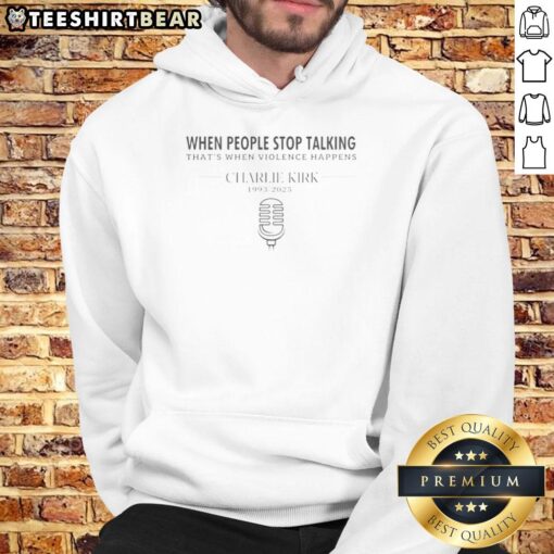 Good Charlie Kirk quote hoodie: 'When people stop talking, that's when violence happens.' Stylish and thought-provoking apparel.