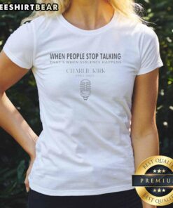 Quote by Charlie Kirk on a ladies tee: 'When people stop talking, that's when violence happens' - stylish and thought-provoking.