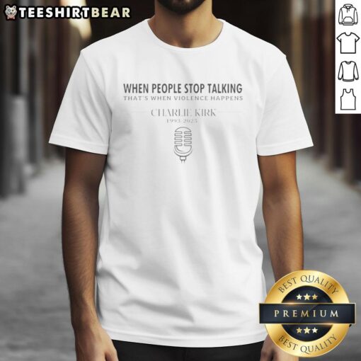 Good Charlie Kirk quote T-Shirt: 'When people stop talking, thats when violence happens.' Perfect for free speech advocates.