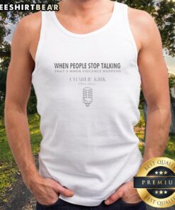 Good Charlie Kirk quote tank top: 'When people stop talking, that's when violence happens' displayed on a stylish tank top.