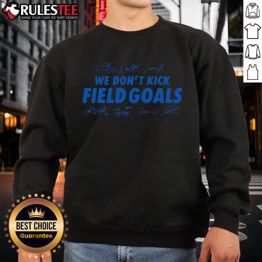 Good Detroit Lions Football sweatshirt featuring 'We Don't Kick Field Goals' signatures, perfect for fans.