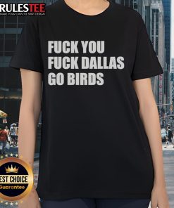 Philadelphia Eagles Ladies Tee with 'Good Fck You Fck Dallas Go Birds' slogan, perfect for passionate fans.