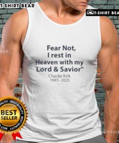 Good Fear Not I Rest In Heaven With My Lord And Savior tank top featuring Charlie Kirk 1993-2025 design.