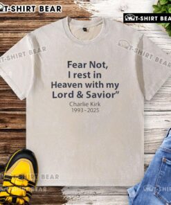 Good Fear Not I Rest In Heaven With My Lord And Savior Charlie Kirk 1993-2025 washed t-shirt design featuring inspirational text.