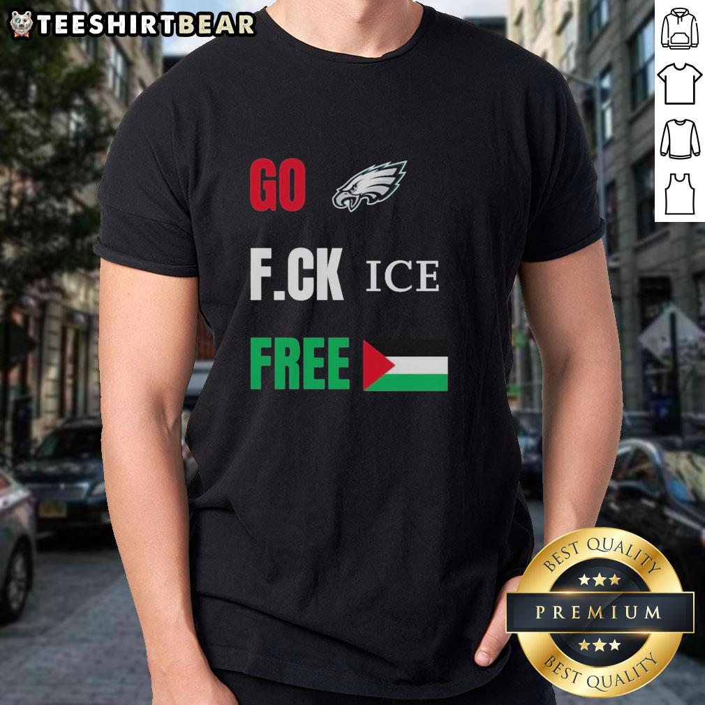 Good Go Birds F.Ck Ice Free Palestine Flag Philadelphia Eagles T Shirt Alt Text: Good Go Birds F.Ck Ice Free Palestine Flag T-Shirt featuring Philadelphia Eagles design and bold graphics.