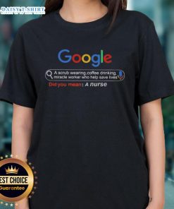 Good Google A Scrub Wearing Coffee Drinking Miracle Worker Who Help Save Lives Did You Mean A Nurse Ladies Tee design.