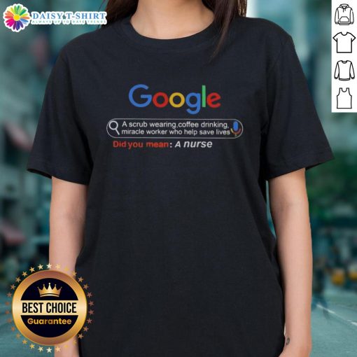 Good Google A Scrub Wearing Coffee Drinking Miracle Worker Who Help Save Lives Did You Mean A Nurse Ladies Tee design.