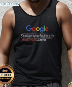 Good Google A Scrub Wearing Coffee Drinking Miracle Worker Who Helps Save Lives Did You Mean A Nurse Tank Top design.