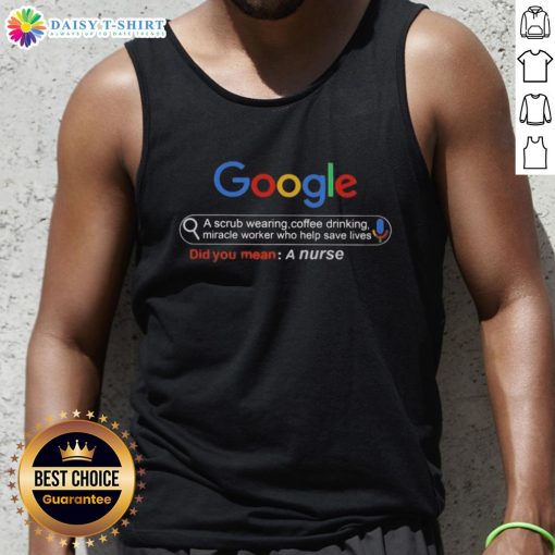 Good Google A Scrub Wearing Coffee Drinking Miracle Worker Who Helps Save Lives Did You Mean A Nurse Tank Top design.