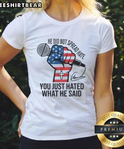 Charlie Kirk signature ladies tee featuring the phrase 'Good He Did Not Spread Hate, You Just Hated What He Said.'