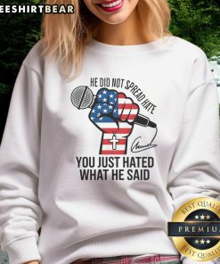 Charlie Kirk signature sweatshirt featuring the phrase 'Good He Did Not Spread Hate, You Just Hated What He Said.'