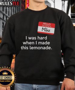 Alt Text: Mike wearing a 'Good Hello My Name Is Mike I Was Hard When I Made This Lemonade' sweatshirt, showcasing casual style.