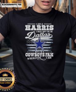 Good I Am A Harris I May Not Be In Dallas But IM A Cowboys Fan T-Shirt design, perfect for dedicated fans everywhere.