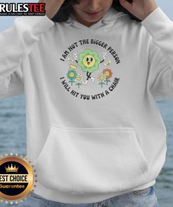 Good I Am Not The Bigger Person hoodie featuring a humorous quote about confrontation and a chair, perfect for casual wear.