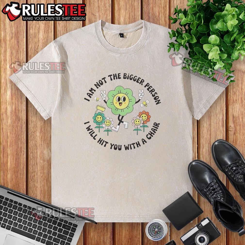 Good I Am Not The Bigger Person I Will Hit You With A Chair Washed T Shirt Good I Am Not The Bigger Person T-Shirt featuring a humorous graphic of a chair, perfect for casual wear.