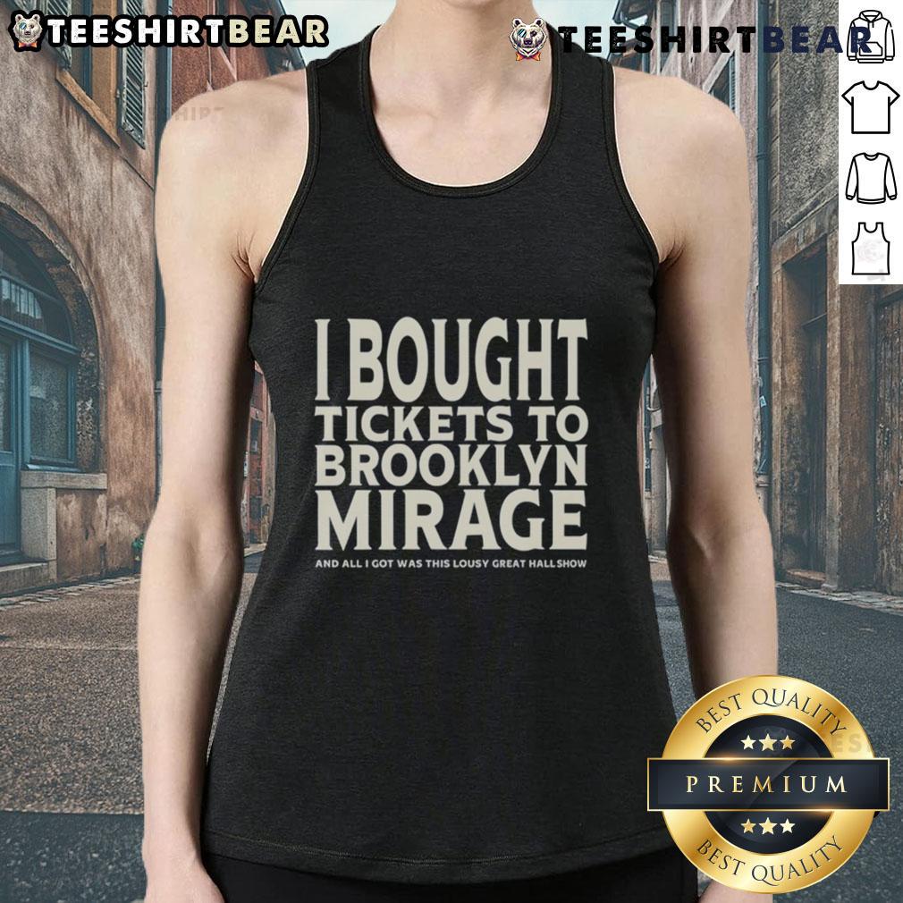 Good I Bought Tickets To Brooklyn Mirage And All I Got Was This Lousy Great Hall Show Tank Top Good I Bought Tickets to Brooklyn Mirage tank top featuring a fun design celebrating the concert experience.