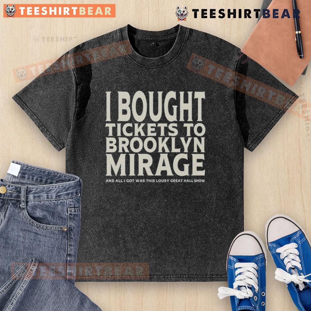 Good I Bought Tickets To Brooklyn Mirage And All I Got Was This Lousy Great Hall Show Washed T-Shirt Washed t-shirt featuring 'Good I Bought Tickets to Brooklyn Mirage' design, showcasing concert memorabilia.