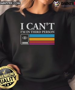 Good I Can't I'm In Third Person Sweatshirt featuring a humorous quote in stylish typography on a cozy fabric.
