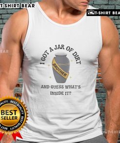 Good I Got A Jar Of Dirt And Guess What's Inside It tank top featuring a playful graphic design on a stylish background.