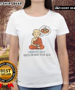 Good I Meditate Daily Mosty On What To Eat Next Ladies Tee featuring a stylish design for mindful women.