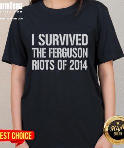 Good I Survived the Ferguson Riots of 2014 Ladies Tee - Stylish shirt commemorating resilience during historic events.