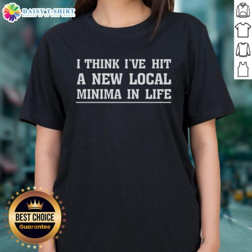 Good-I-Think-Ive-Hit-A-New-New-Local-Minima-In-Life ladies tee, featuring a stylish design perfect for casual wear.