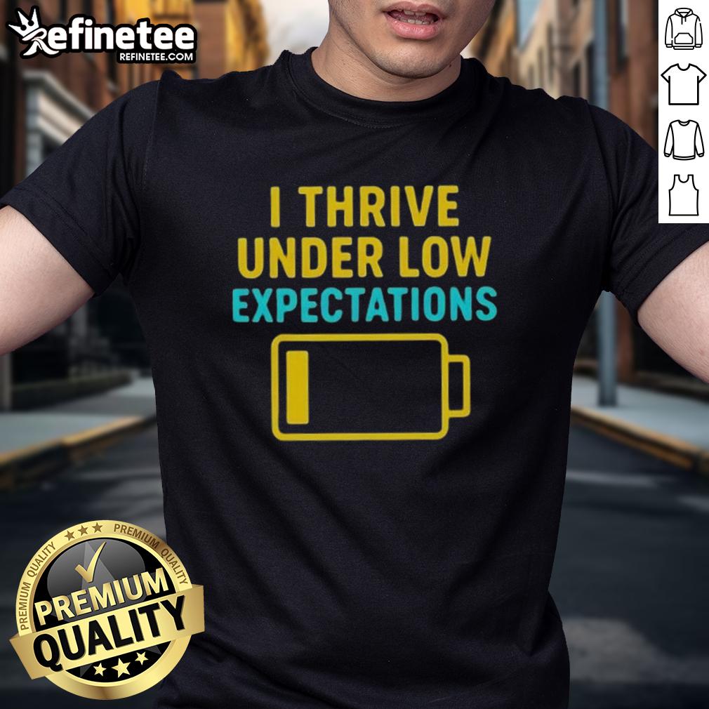 Good I Thrive Under Low Expectations T Shirt Alt Text: Good I Thrive Under Low Expectations T-Shirt featuring a humorous design for casual wear fans.