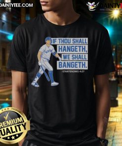 Good If Thou Shall Hangeth We Shall Bangeth T-Shirt featuring a humorous design for fun-loving apparel enthusiasts.