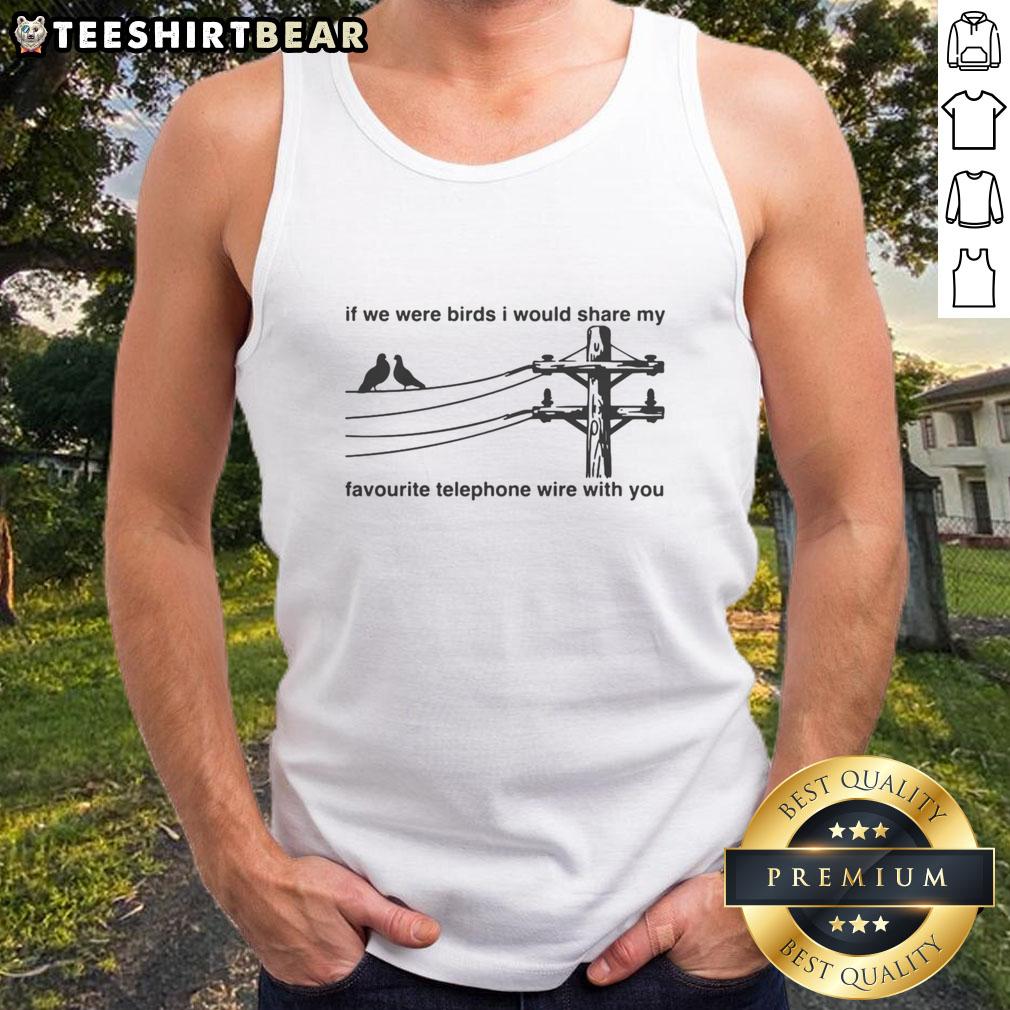 Good If We Were Birds I Would Share My Favourite Telephone Wire With You Tank Top Good If We Were Birds tank top featuring a whimsical design of birds on telephone wires, perfect for nature lovers.